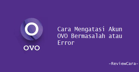 Cara Mengatasi Akun OVO Bermasalah atau Error